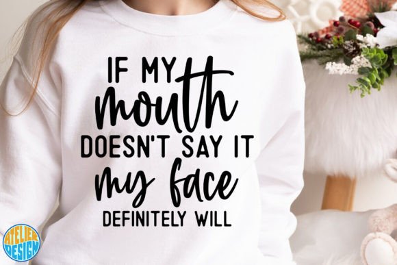 If My Mouth Doesn’t Say It, My Face Definitely Will – Graphics for Crafts & Content