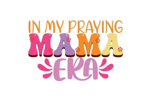 In My Praying Mama Era – A Versatile Graphic for Crafts and Creations